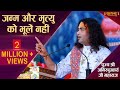 जन्म और मृत्यु को भूलें नहीं । पूज्य श्री अनिरुद्धाचार्य जी महाराज । Sadhna TV