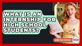 What Is An Internship For High School Students? - Senior Year Strategies