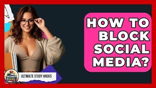 How To Block Social Media? - Ultimate Study Hacks