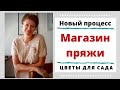 Новый магазин пряжи || Новый процесс || И цветы для дома и сада