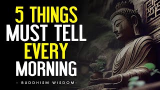 5 Powerful Things You Must Tell Yourself Every Morning | Buddhist Wisdom