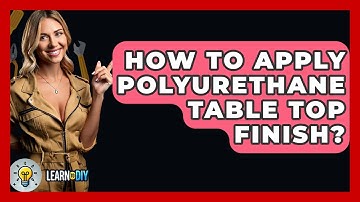 How To Apply Polyurethane Table Top Finish? - LearnToDIY360.com