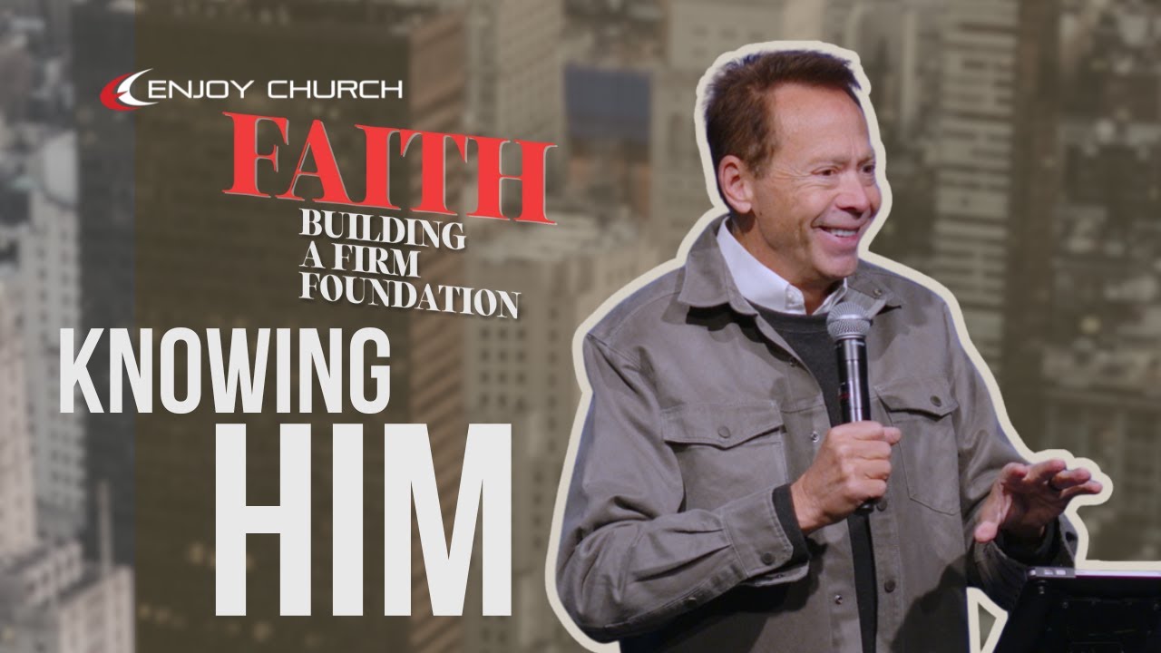 Knowing Him | Faith: Building a Firm Foundation series, part 1 | January 16, 2026