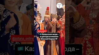 Казахская мода взорвала Корею!Кореянки в казахской национальной одежде восхитили публику! 🇰🇷🇰🇿