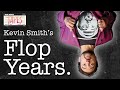 Kevin smiths flop years