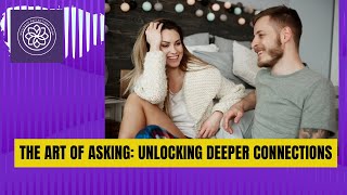 The Art of Asking: Unlocking Deeper Connections