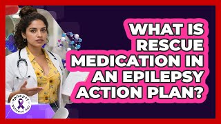 What Is Rescue Medication In An Epilepsy Action Plan? - Epilepsy Wellness Hub
