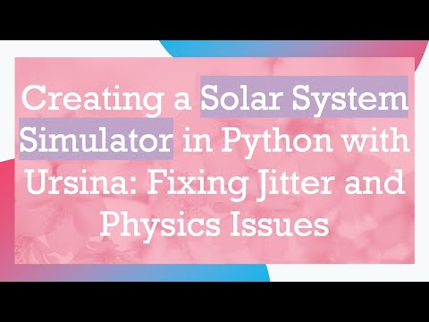 Creating a Solar System Simulator in Python with Ursina: Fixing Jitter and Physics Issues