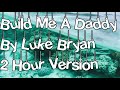 Build Me A Daddy By Luke Bryan 2 Hour Version