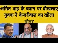 अमित शाह के बयान पर बौखलाए युवक ने केजरीवाल का खोला पोल?#kejriwal #news #delhielection #modi #video