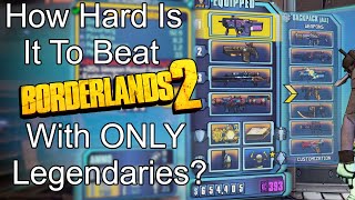 how hard is it to beat borderlands 2 with only legendaries?