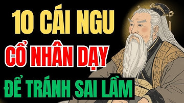 10 Cái Ngu Thường Gặp Nhất Trên Đời – Cổ Nhân Dạy Để Tránh Sai Lầm |Đạo cổ nhân
