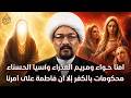 امنا حواء ومريم العذراء واسيا الحسناء محكومات بالكفر إلا وان فاطمة على امرنا