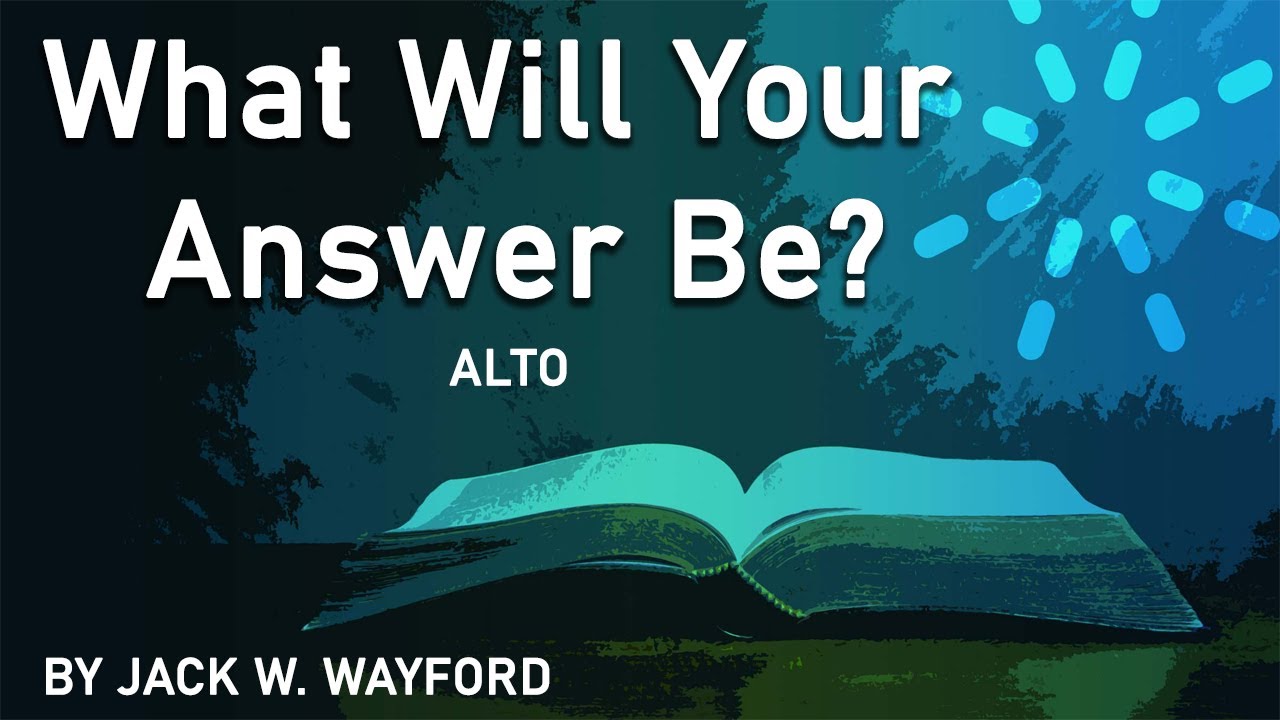 "WHAT WILL YOUR ANSWER BE?" Alto Part YouTube