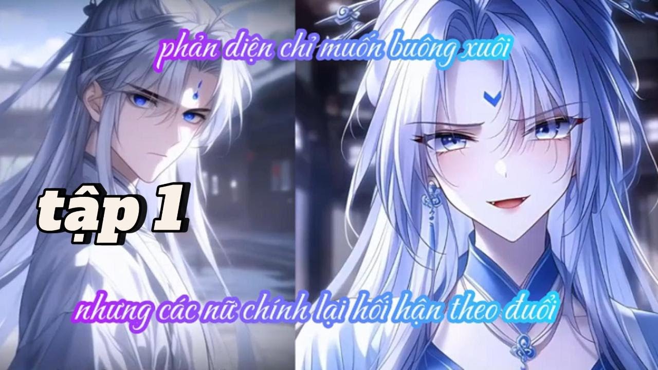 PHẢN DIỆN CHỈ MUỐN BUÔNG XUÔI NHƯNG CÁC NỮ CHÍNH LẠI HỐI HẬN THEO ĐUỔI TẬP 1