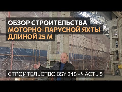 Обзор строительства моторно-парусной яхты 25 м BSY 248. Часть 5
