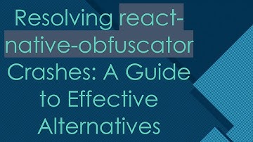 Resolving react-native-obfuscator Crashes: A Guide to Effective Alternatives