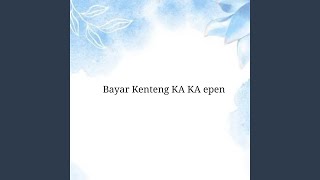 bayar kenteng ka ka epen