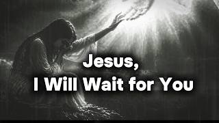 Jesus, I Will Wait for You 🙏 | Emotional Worship Song | Faith & Trust in God