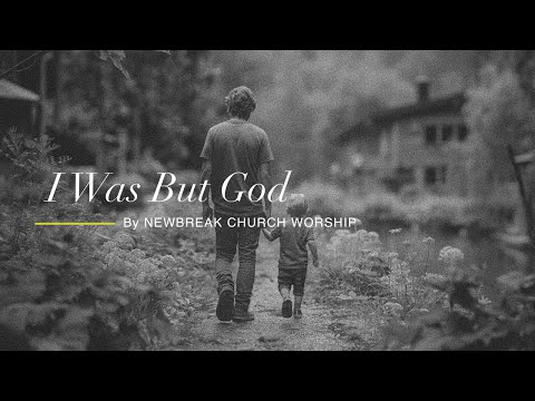 "I Was But God"  By Newbreak Church Worship.