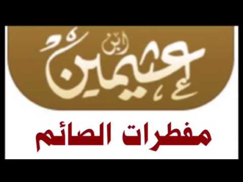 الشيخ ابن عثيمين - رحمه الله : مفطرات الصائم