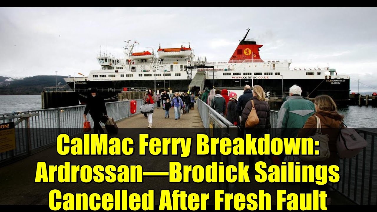 CalMac Ferry Breakdown: Ardrossan–Brodick Sailings Cancelled After Fresh Fault