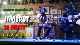 Jambrut - 30 menit cover akustik Jambrut - 30 menit cover akustik