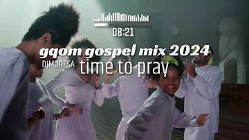 Gqom Gospel Mix 2024 - TIME TO PRAY VOL 7