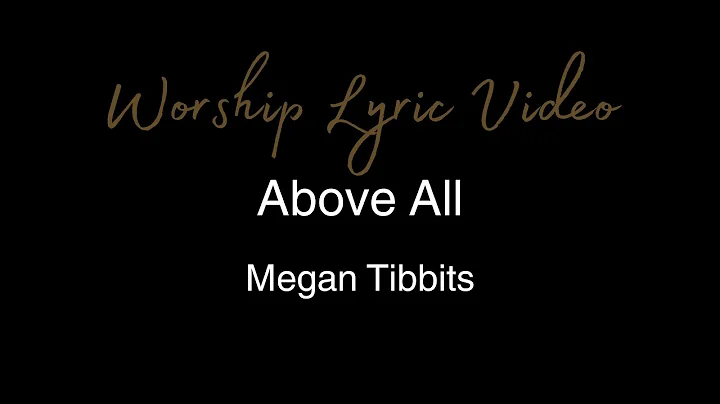 Megan Tibbits - Above All - Worship Lyric Video