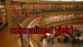 What does normalized yield mean?