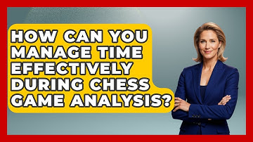 How Can You Manage Time Effectively During Chess Game Analysis? | The Chess Codex