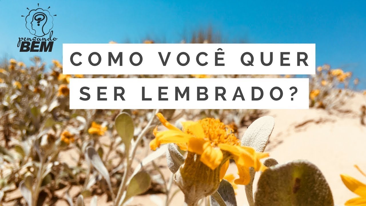 COMO VOCÊ QUER SER LEMBRADO? YouTube COMO VOCÊ QUER SER LEMBRADO? YouTube