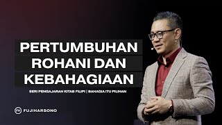 PERTUMBUHAN ROHANI DAN KEBAHAGIAAN - Fuji Harsono -  Khotbah