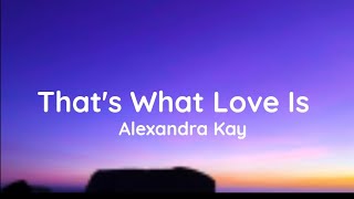 Alexandra Kay - That's What Love Is (lyrics)