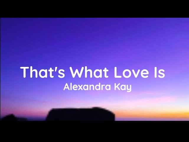 Alexandra Kay - That's What Love Is (lyrics) class=