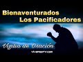 🔥 Bienaventurado Los Pacificadores | Vigilia de Oracion