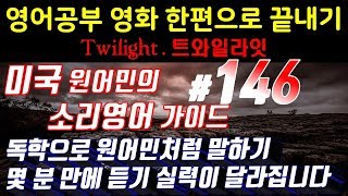 [영어쉐도잉]영어공부 #146 영화한편끝내기! (feat.트와일라잇.Twilight) 발성영어(소리영어)+영어듣기+영어회화 한번에정복