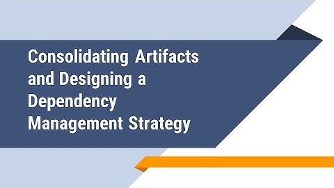 Consolidating Artifacts and Designing a Dependency Management Strategy