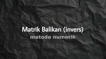 MATRIK BALIKAN (INVERS) || METODE NUMERIK