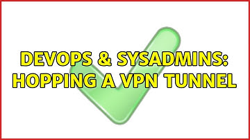 DevOps & SysAdmins: Hopping a VPN Tunnel