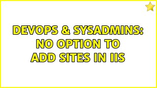 Celebrity DevOps & SysAdmins: No option to add sites in IIS Wealth