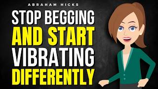 Stop Begging and Start Vibrating Differently ✅ Abraham Hicks 2026