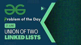 Union of Two Linked Lists | 27 June POTD | C++ | Geeks for Geeks Problem of the Day