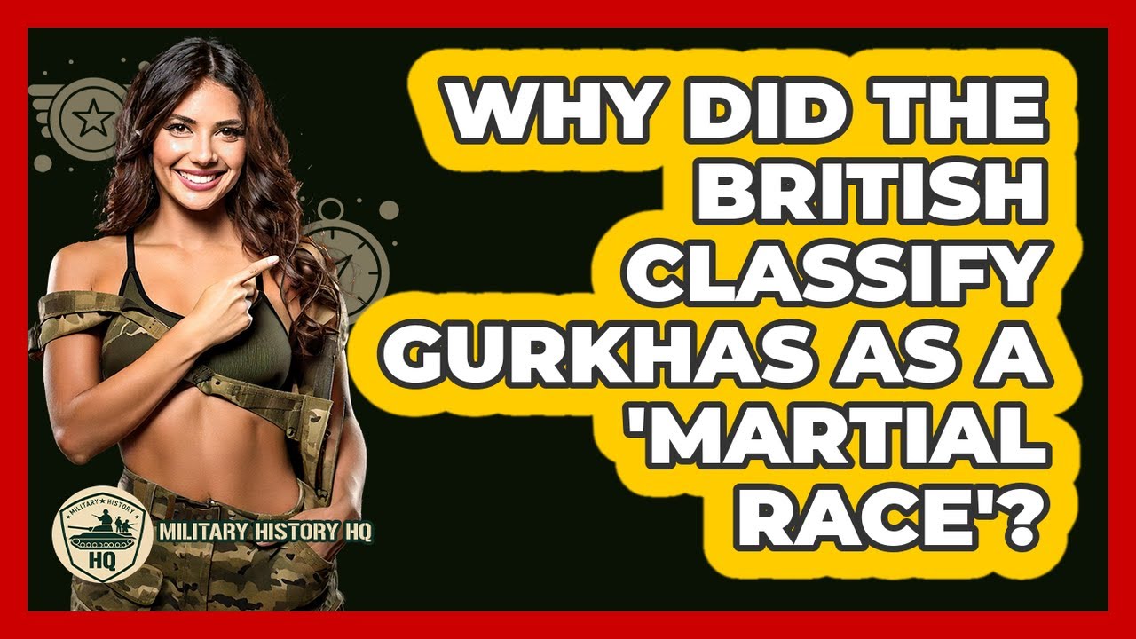 Why Did The British Classify Gurkhas As A 'Martial Race'? - Military History HQ