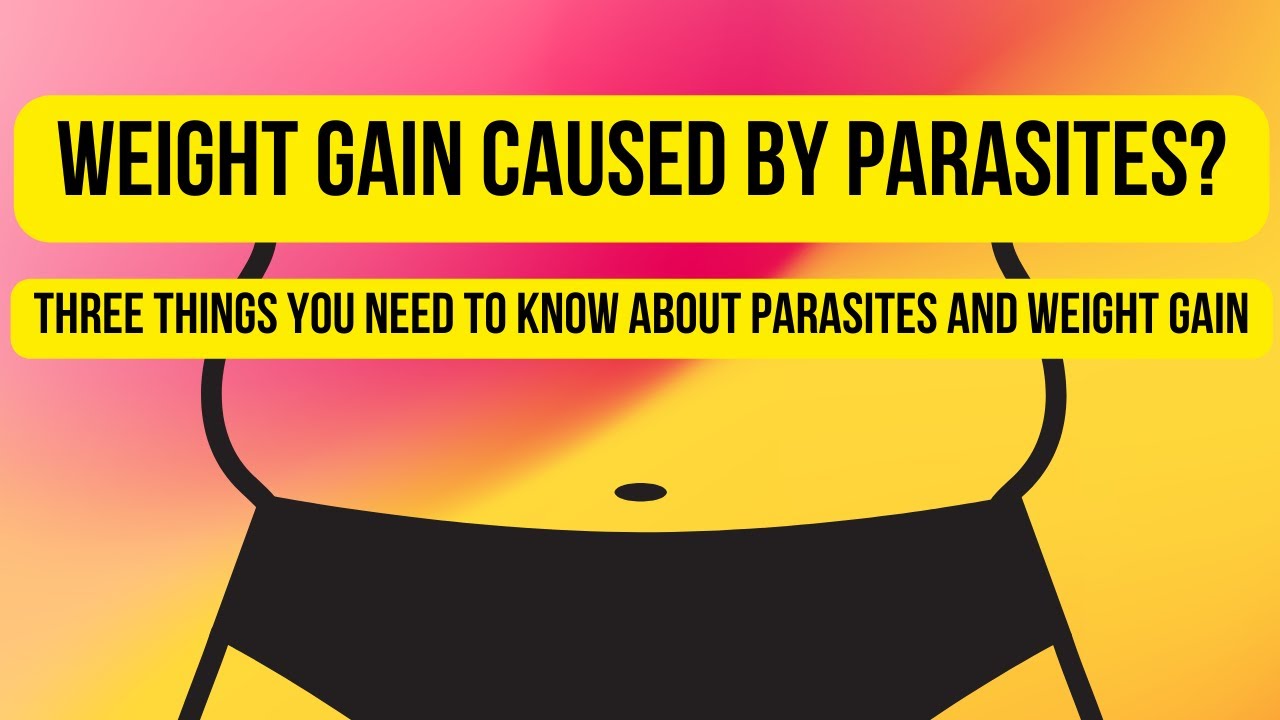 Weight Gain Caused By Parasites? Three Things You Need to Know About