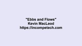 Kevin MacLeod ~ Ebbs and Flows