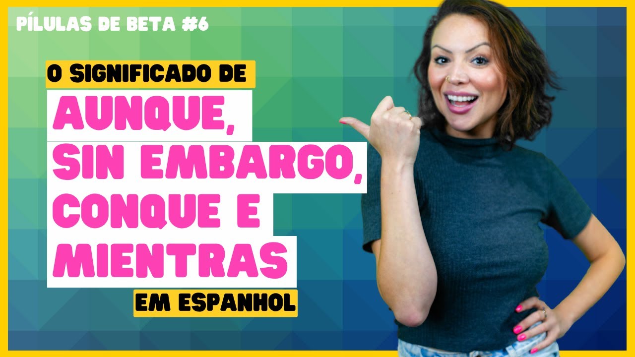 AUNQUE, SIN EMBARGO, CONQUE e MIENTRAS| Espanhol