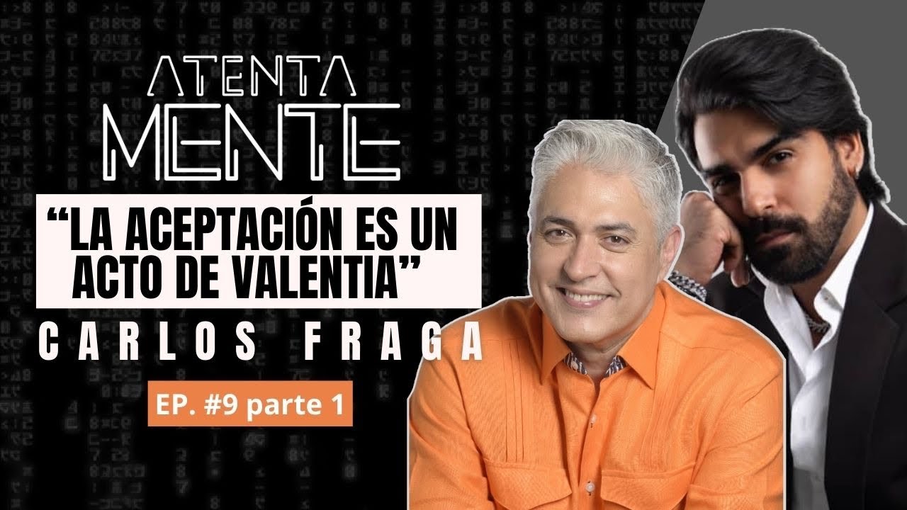 Episodio #9 “La Aceptación es un acto de Valentía” Atte: Carlos Fraga. Parte 1