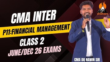 CMA INTER | P11:FINANCIAL MANAGEMENT | CLASS 2 | JUNE /DEC 2026 EXAMS  |  CMA DQ NAWIN SIR