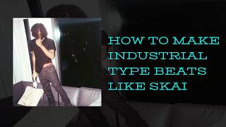 Full HOW TO MAKE INDUSTRIAL TYPE BEATS LIKE SKAI News